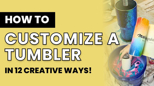 How to Customize a Tumbler in 12+ Creative Ways